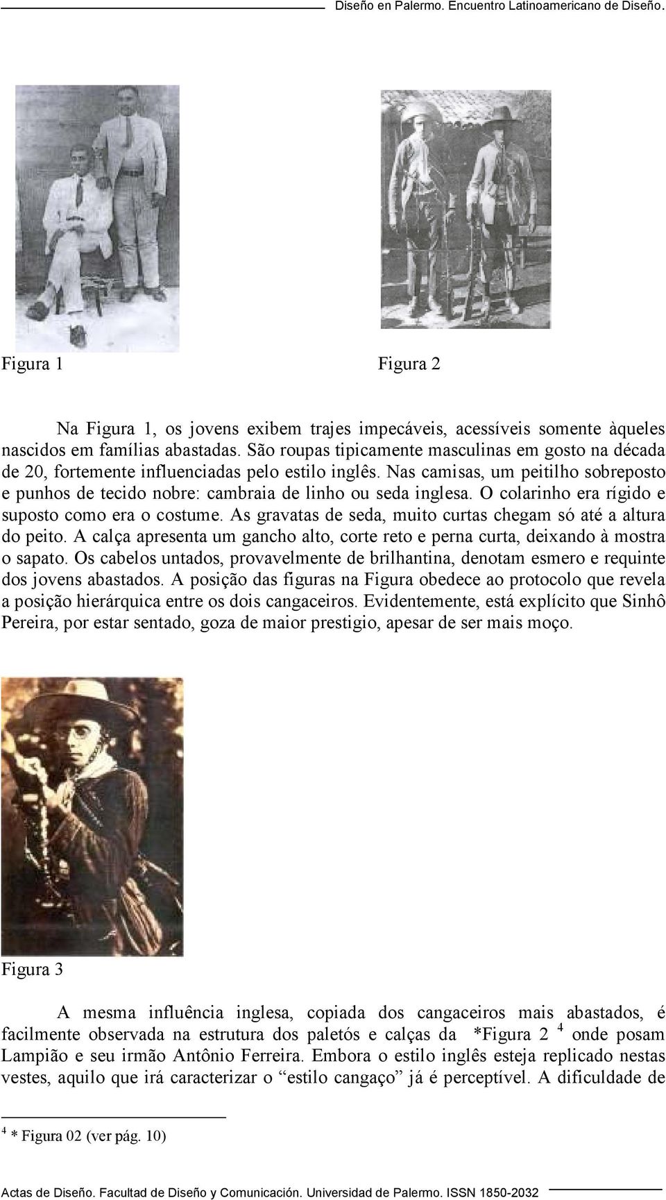 Nas camisas, um peitilho sobreposto e punhos de tecido nobre: cambraia de linho ou seda inglesa. O colarinho era rígido e suposto como era o costume.