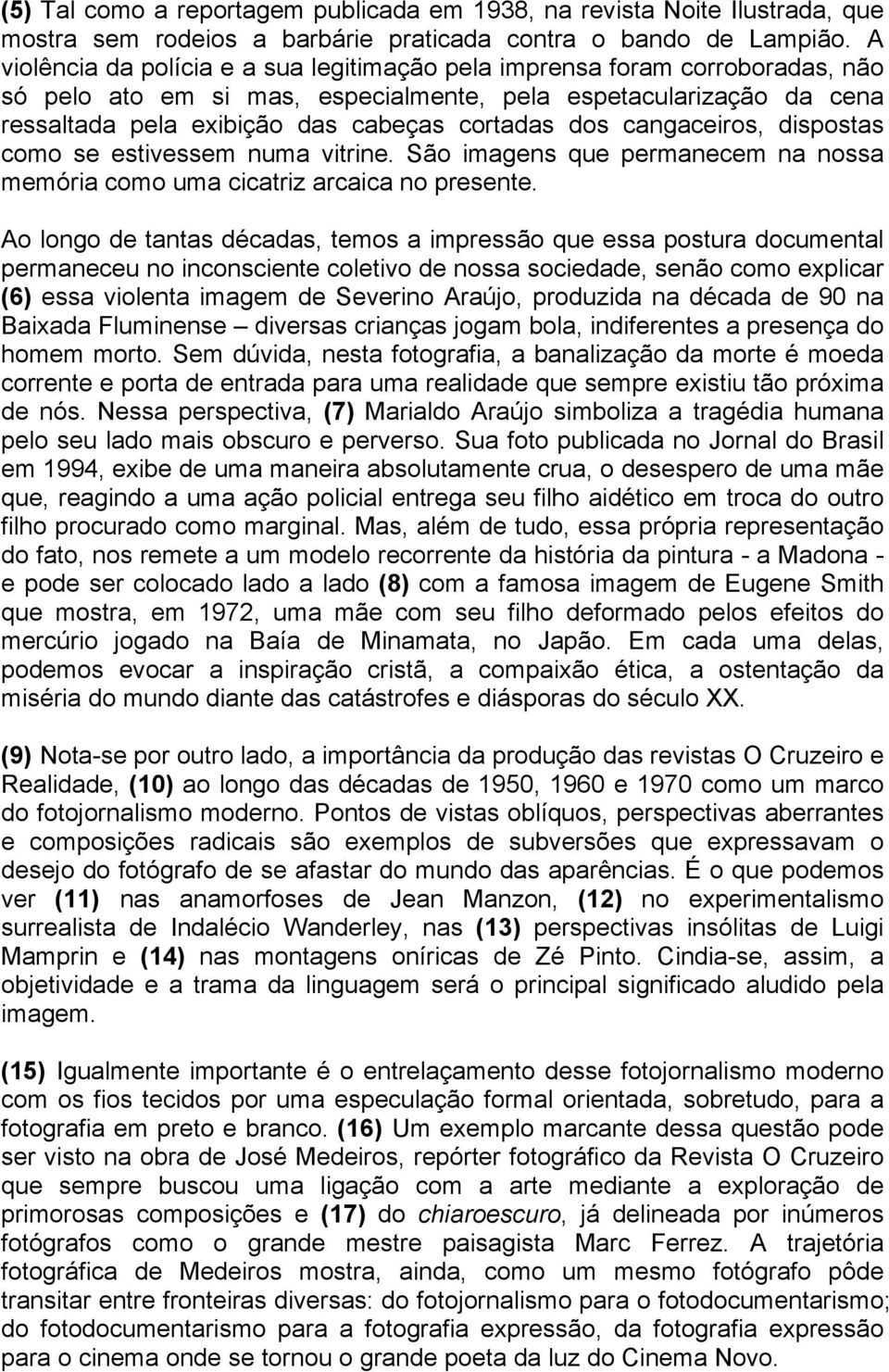 cangaceiros, dispostas como se estivessem numa vitrine. São imagens que permanecem na nossa memória como uma cicatriz arcaica no presente.