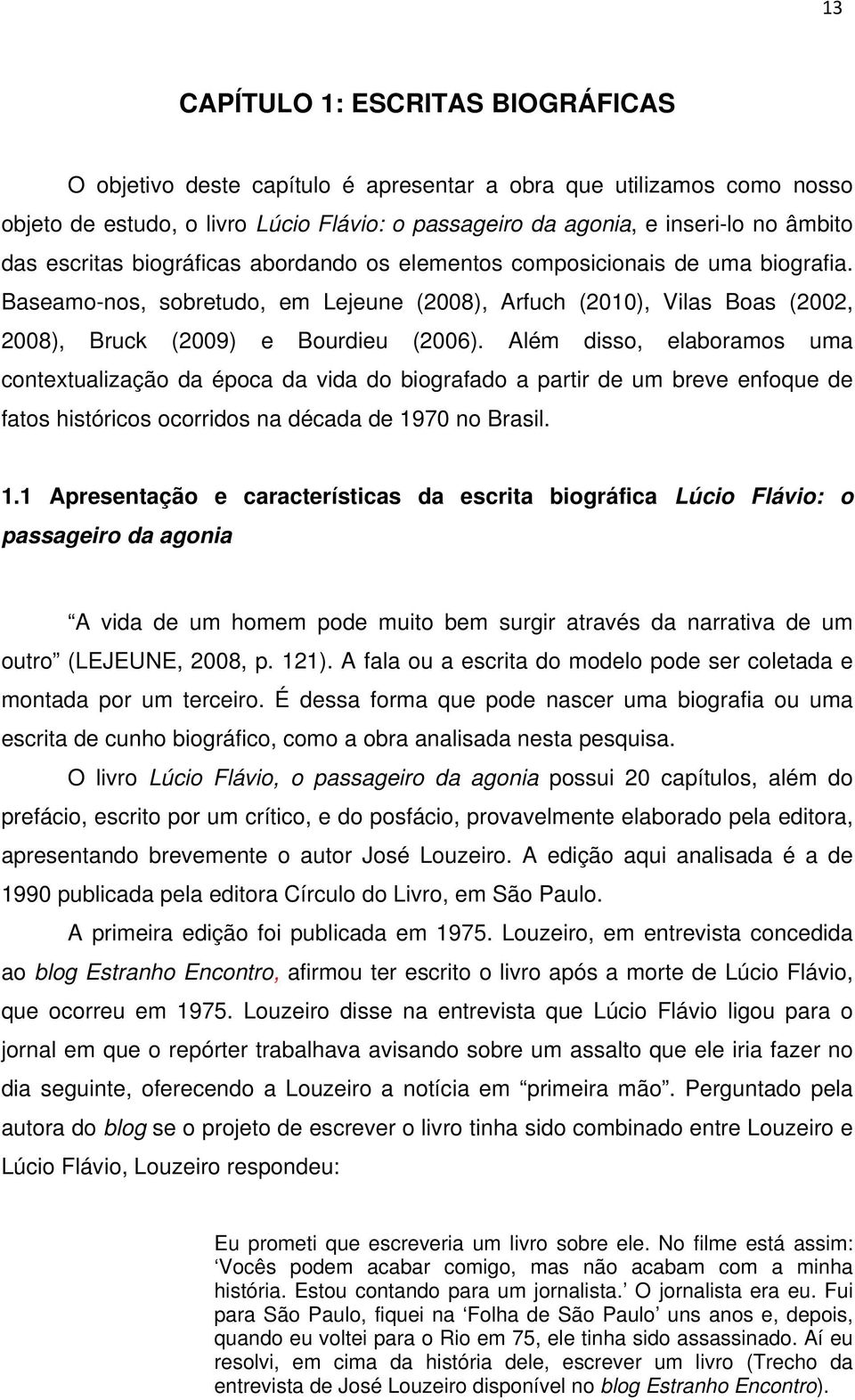 Além disso, elaboramos uma contextualização da época da vida do biografado a partir de um breve enfoque de fatos históricos ocorridos na década de 19