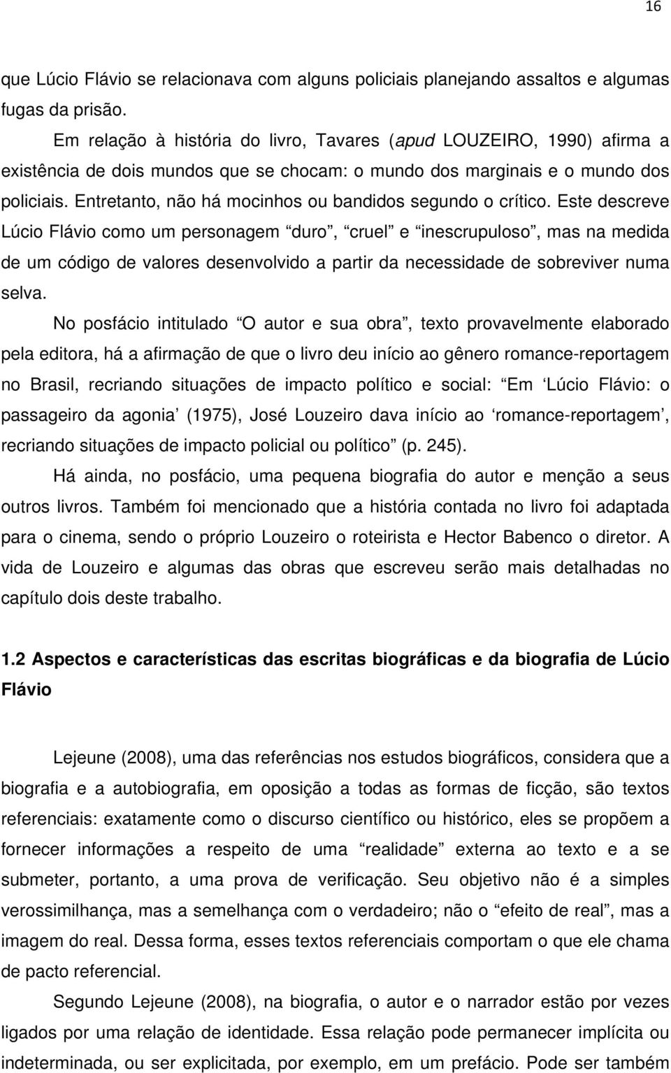 Entretanto, não há mocinhos ou bandidos segundo o crítico.