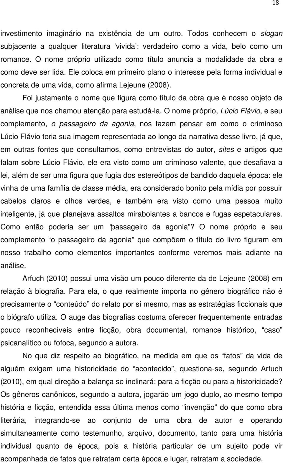 Ele coloca em primeiro plano o interesse pela forma individual e concreta de uma vida, como afirma Lejeune (2008).