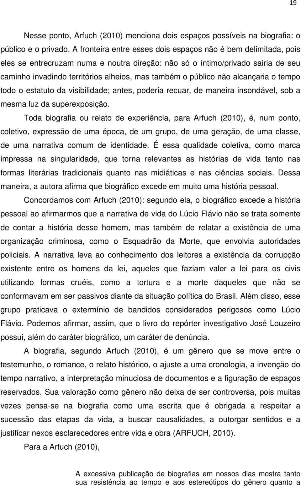 público não alcançaria o tempo todo o estatuto da visibilidade; antes, poderia recuar, de maneira insondável, sob a mesma luz da superexposição.