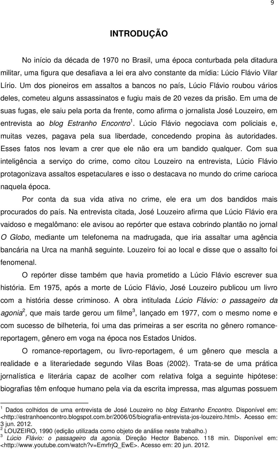 Em uma de suas fugas, ele saiu pela porta da frente, como afirma o jornalista José Louzeiro, em entrevista ao blog Estranho Encontro 1.