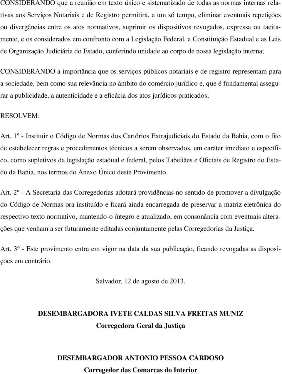 Organização Judiciária do Estado, conferindo unidade ao corpo de nossa legislação interna; CONSIDERANDO a importância que os serviços públicos notariais e de registro representam para a sociedade,