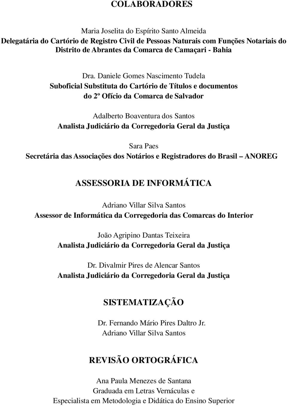 da Justiça Sara Paes Secretária das Associações dos Notários e Registradores do Brasil ANOREG ASSESSORIA DE INFORMÁTICA Adriano Villar Silva Santos Assessor de Informática da Corregedoria das