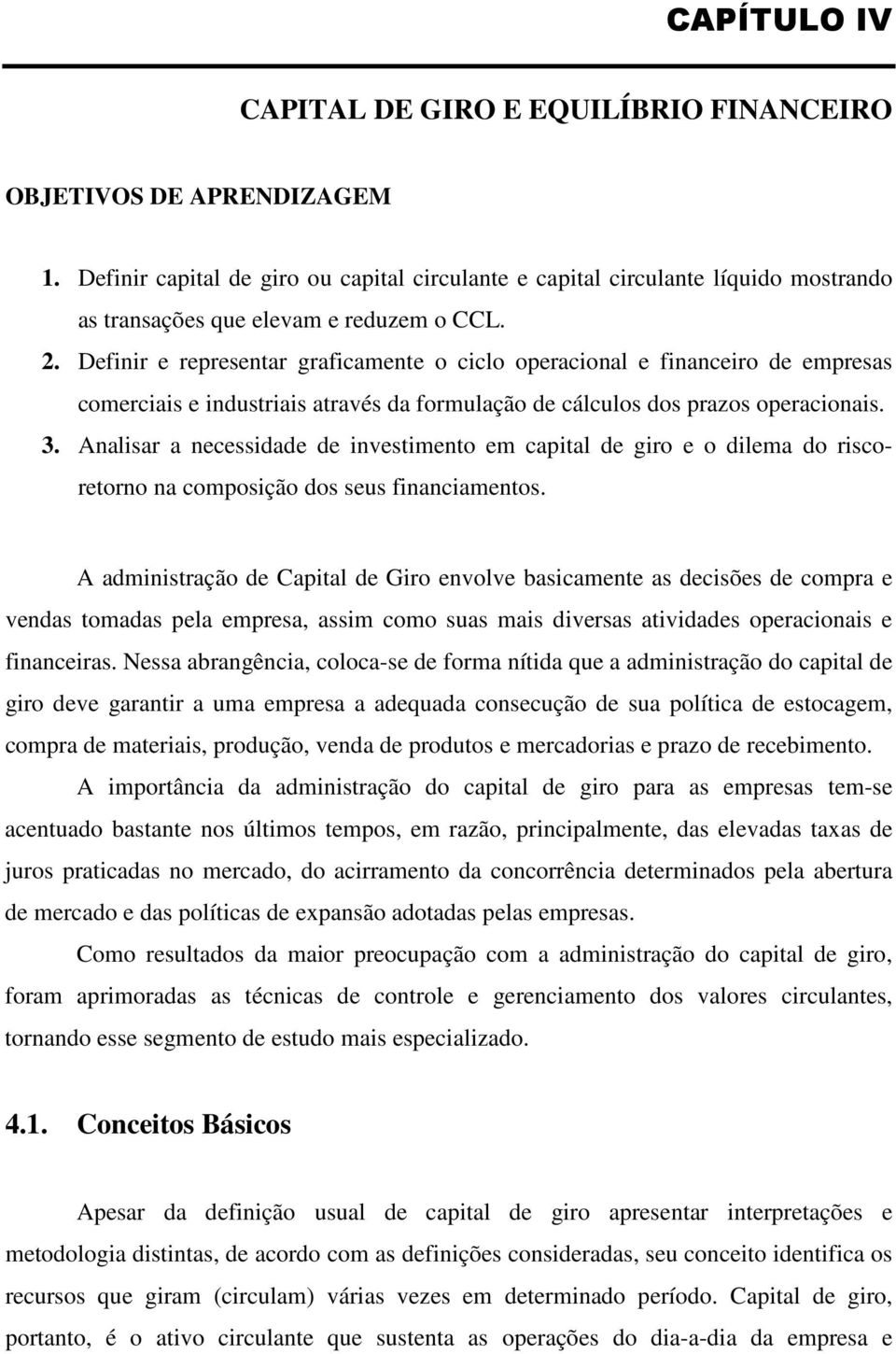 Definir e representar graficamente o ciclo operacional e financeiro de empresas comerciais e industriais através da formulação de cálculos dos prazos operacionais. 3.