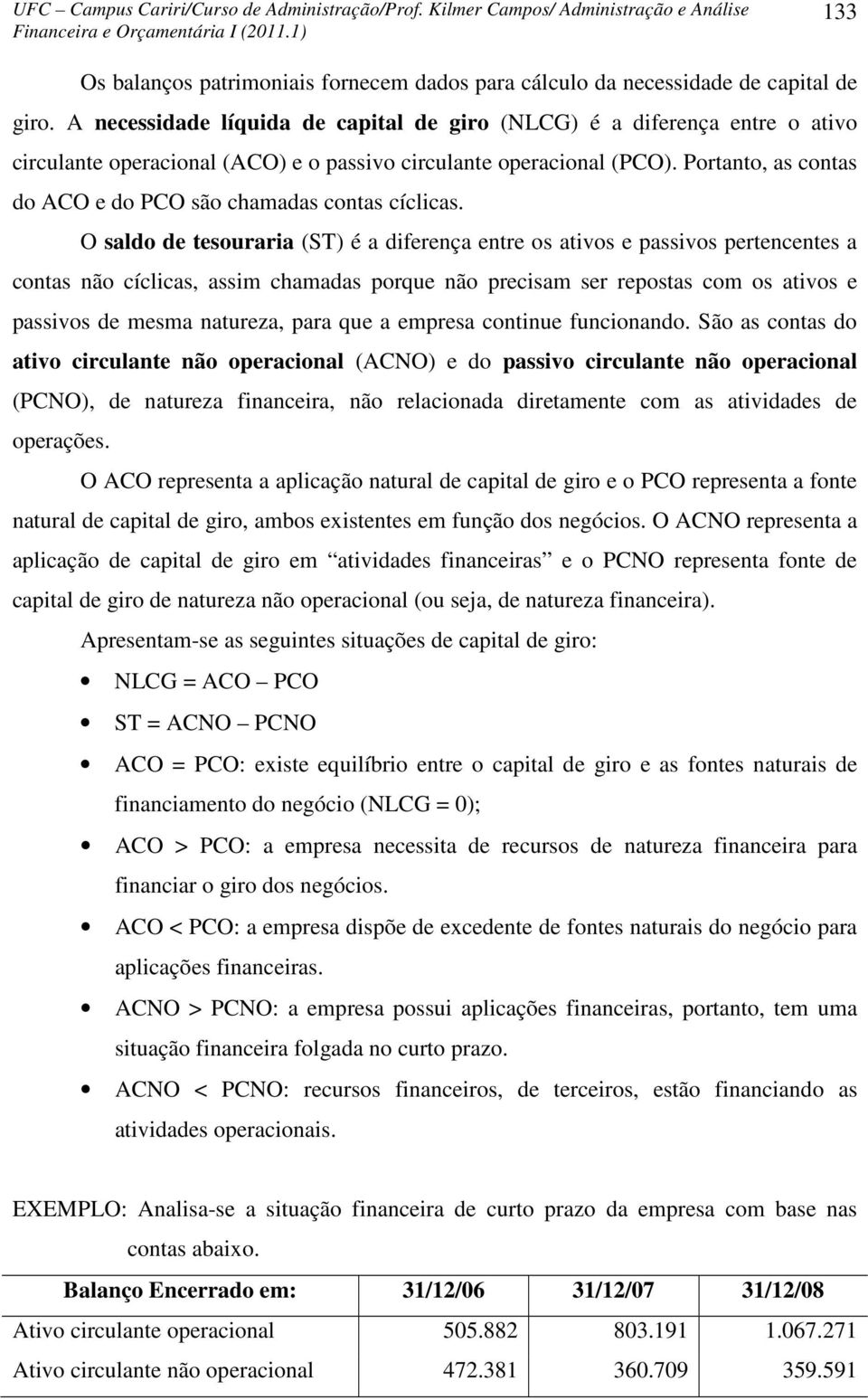 Portanto, as contas do ACO e do PCO são chamadas contas cíclicas.