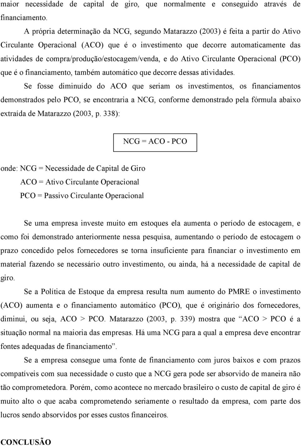 compra/produção/estocagem/venda, e do Ativo Circulante Operacional (PCO) que é o financiamento, também automático que decorre dessas atividades.