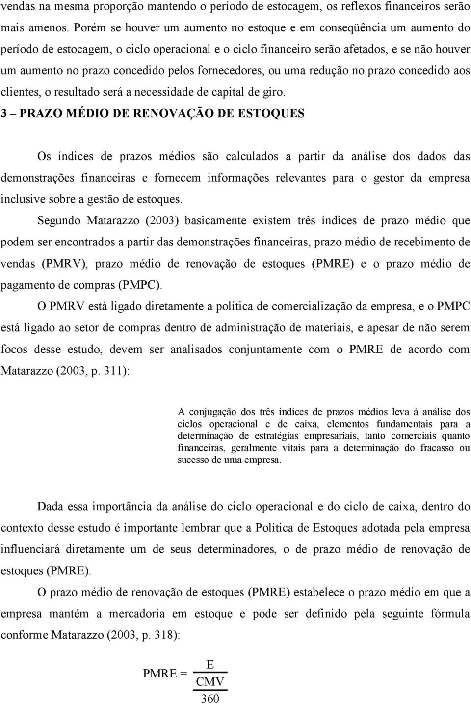 pelos fornecedores, ou uma redução no prazo concedido aos clientes, o resultado será a necessidade de capital de giro.