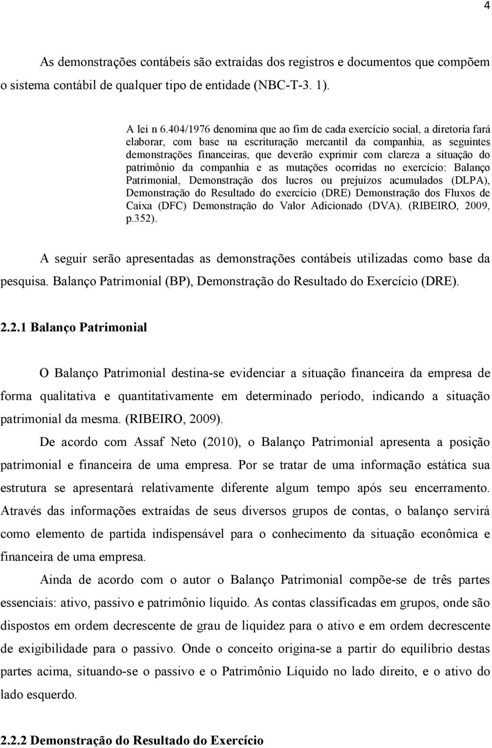 clareza a situação do patrimônio da companhia e as mutações ocorridas no exercício: Balanço Patrimonial, Demonstração dos lucros ou prejuízos acumulados (DLPA), Demonstração do Resultado do exercício