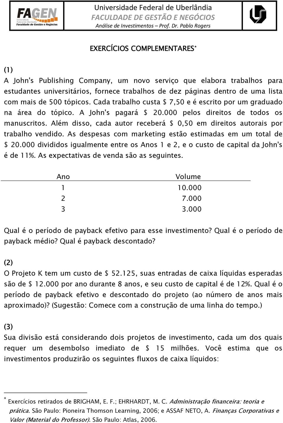 com mais de 500 tópicos. Cada trabalho custa $ 7,50 e é escrito por um graduado na área do tópico. A John's pagará $ 20.000 pelos direitos de todos os manuscritos.