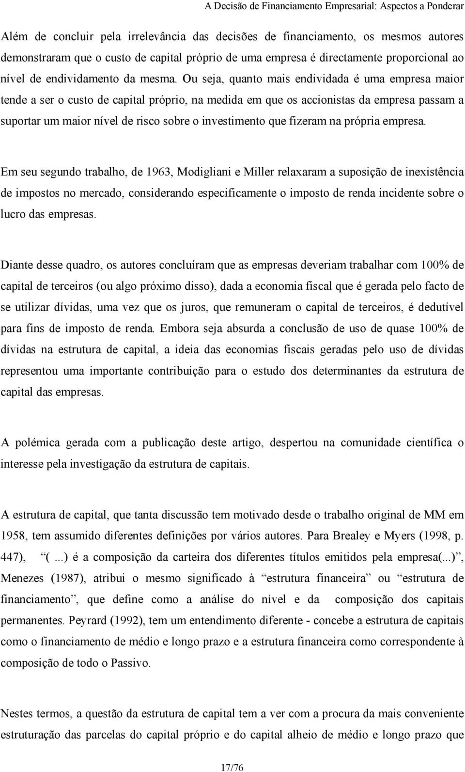 Ou seja, quanto mais endividada é uma empresa maior tende a ser o custo de capital próprio, na medida em que os accionistas da empresa passam a suportar um maior nível de risco sobre o investimento