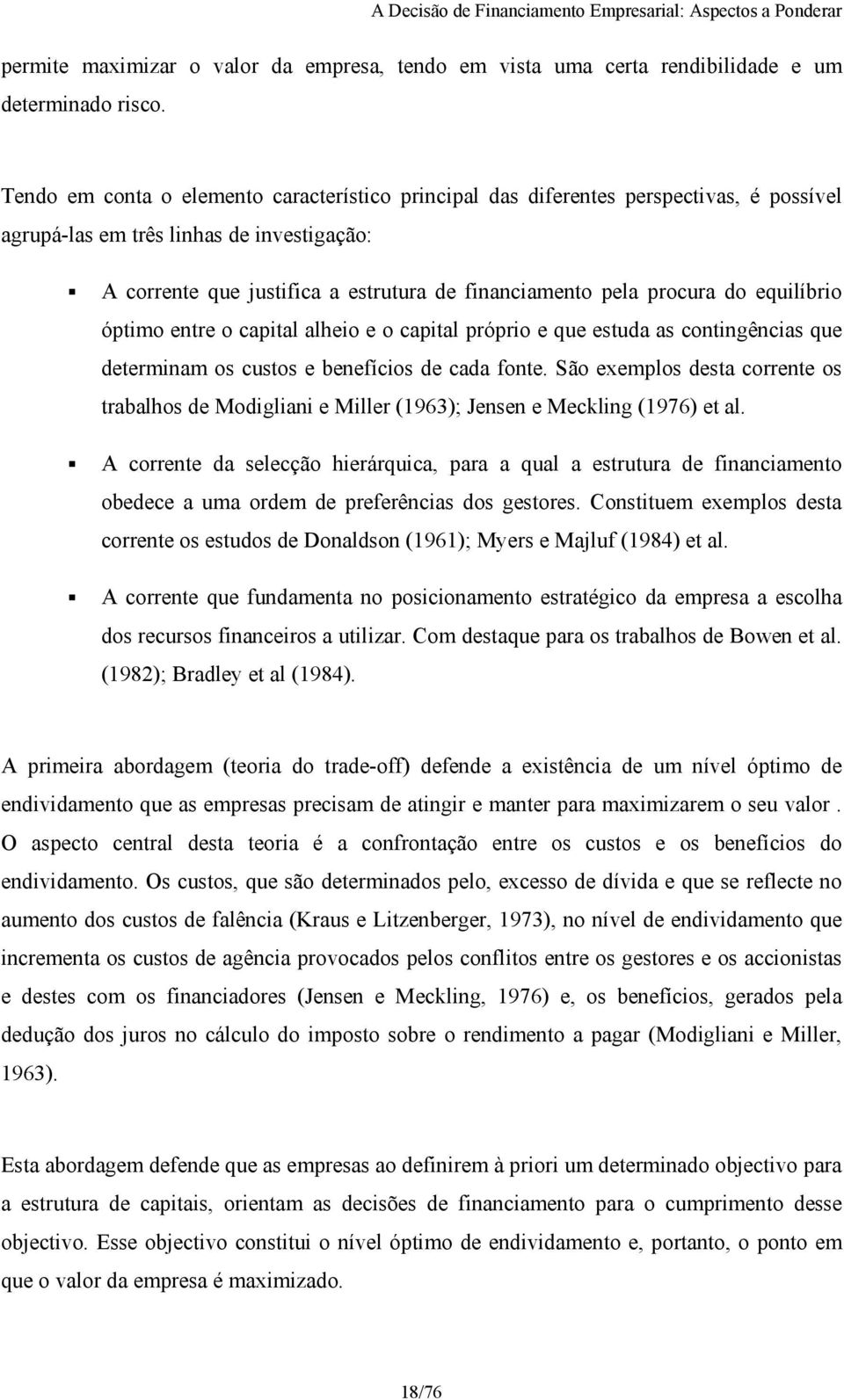 procura do equilíbrio óptimo entre o capital alheio e o capital próprio e que estuda as contingências que determinam os custos e benefícios de cada fonte.