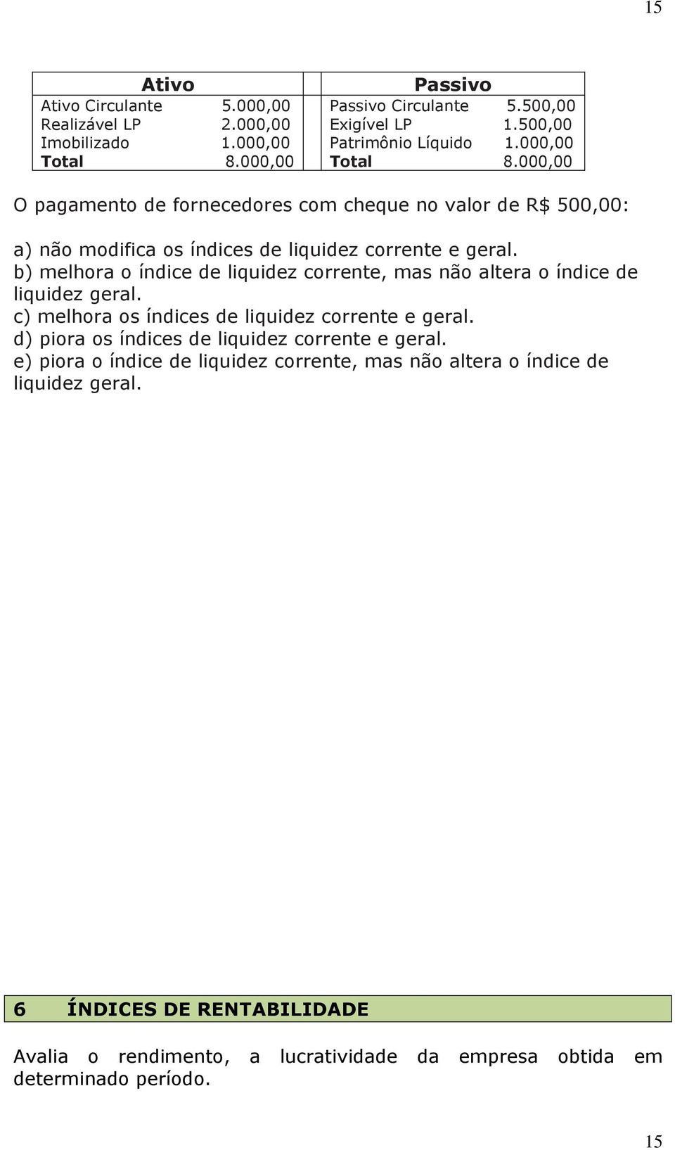 b) melhora o índice de liquidez corrente, mas não altera o índice de liquidez geral. c) melhora os índices de liquidez corrente e geral.