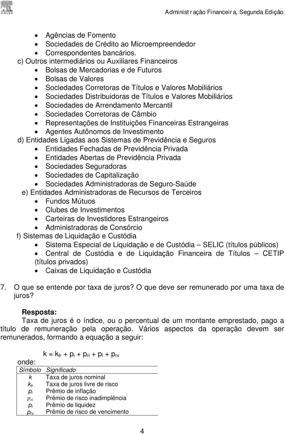 Valores Mobiliários Sociedades de Arrendamento Mercantil Sociedades Corretoras de Câmbio Representações de Instituições Financeiras Estrangeiras Agentes Autônomos de Investimento d) Entidades Ligadas