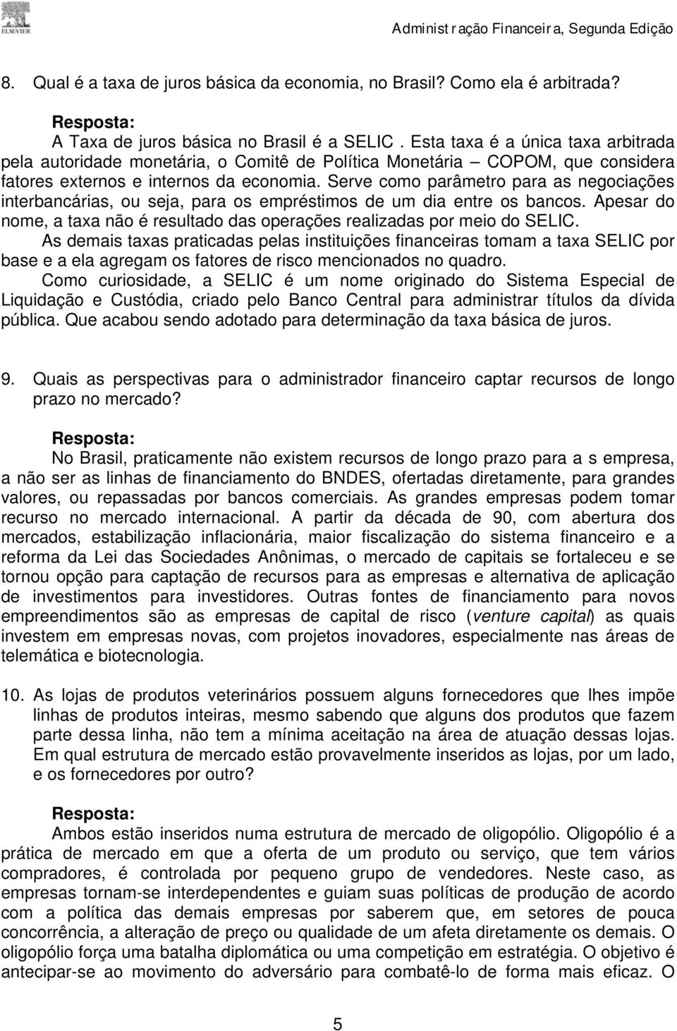 Serve como parâmetro para as negociações interbancárias, ou seja, para os empréstimos de um dia entre os bancos. Apesar do nome, a taxa não é resultado das operações realizadas por meio do SELIC.