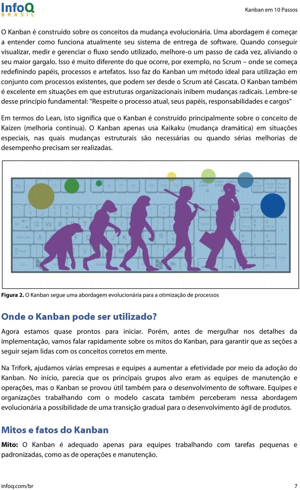 Isso é muito diferente do que ocorre, por exemplo, no Scrum onde se começa redefinindo papéis, processos e artefatos.