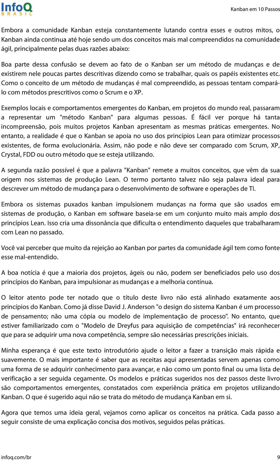 existentes etc. Como o conceito de um método de mudanças é mal compreendido, as pessoas tentam comparálo com métodos prescritivos como o Scrum e o XP.