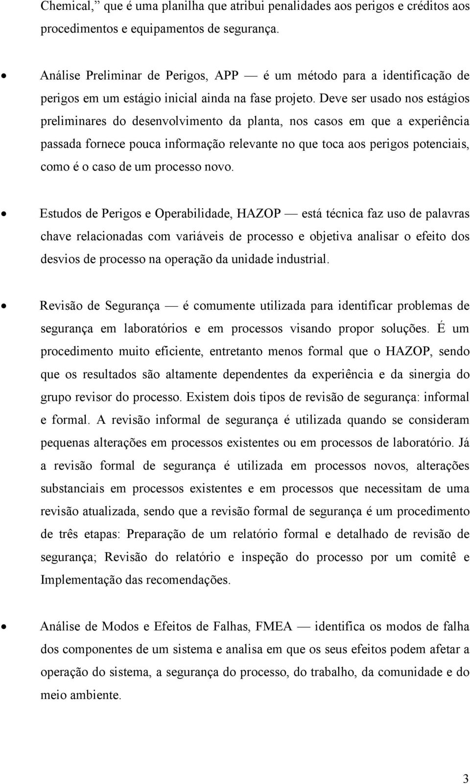 Deve ser usado nos estágios preliminares do desenvolvimento da planta, nos casos em que a experiência passada fornece pouca informação relevante no que toca aos perigos potenciais, como é o caso de