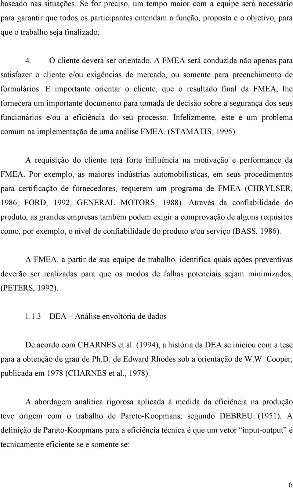 O cliente deverá ser orientado. A FMEA será conduzida não apenas para satisfazer o cliente e/ou exigências de mercado, ou somente para preenchimento de formulários.