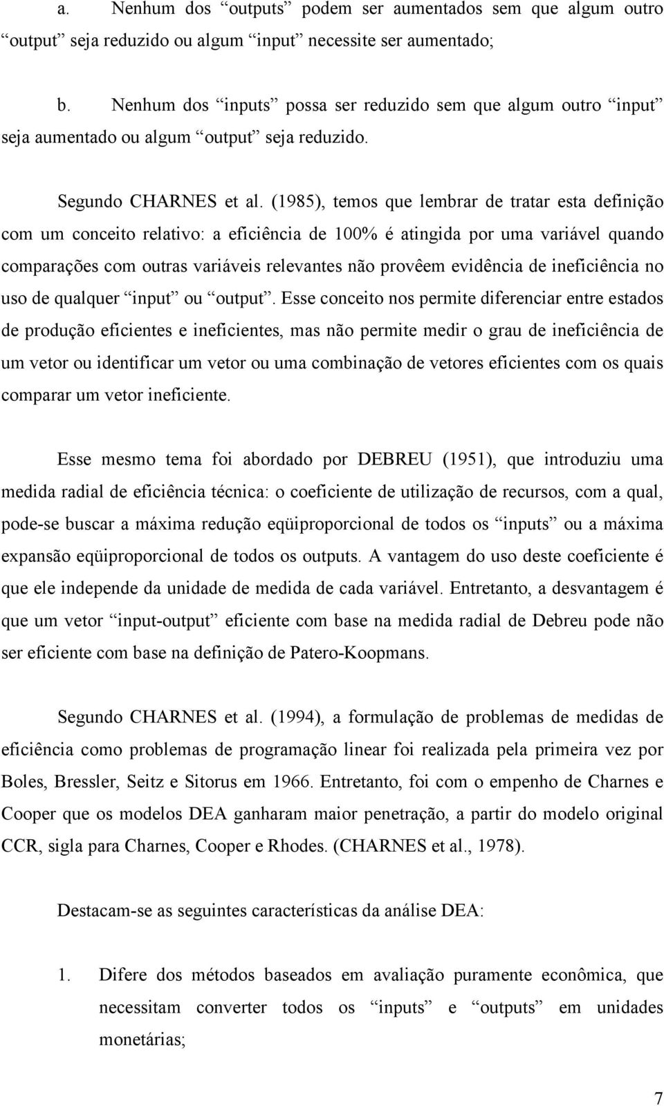 (1985), temos que lembrar de tratar esta definição com um conceito relativo: a eficiência de 100% é atingida por uma variável quando comparações com outras variáveis relevantes não provêem evidência