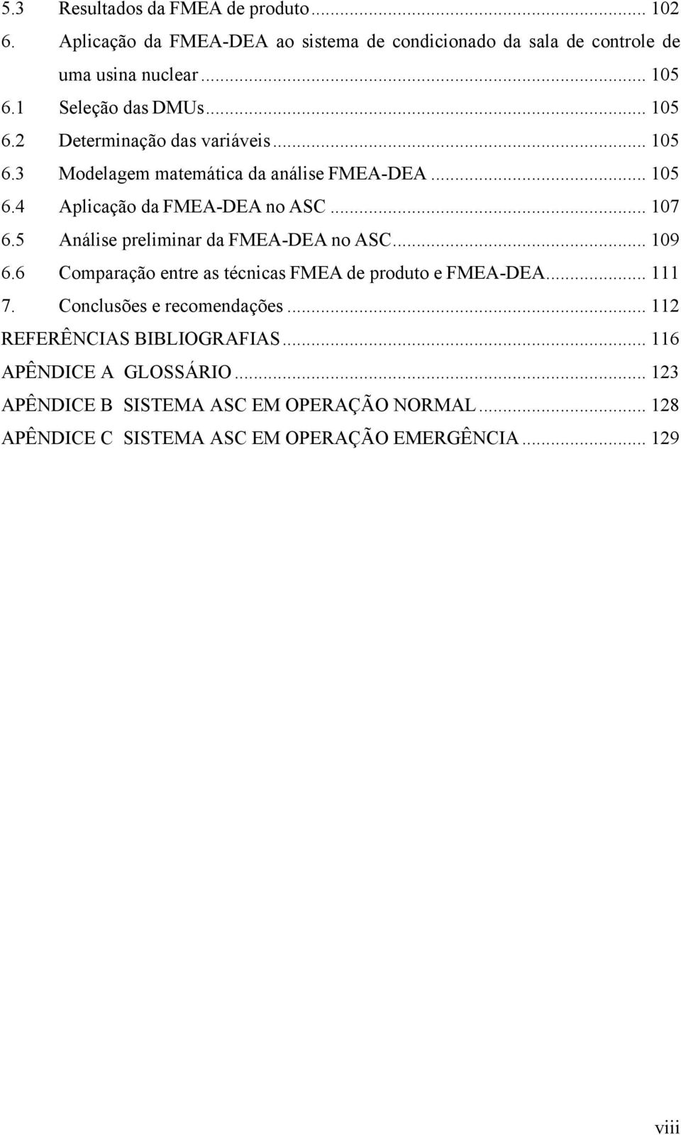 .. 107 6.5 Análise preliminar da FMEA-DEA no ASC... 109 6.6 Comparação entre as técnicas FMEA de produto e FMEA-DEA... 111 7. Conclusões e recomendações.