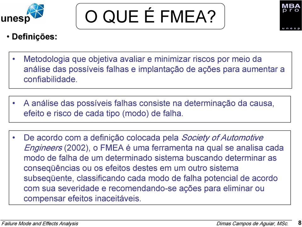 De acordo com a definição colocada pela Society of Automotive Engineers (2002), o FMEA é uma ferramenta na qual se analisa cada modo de falha de um determinado sistema