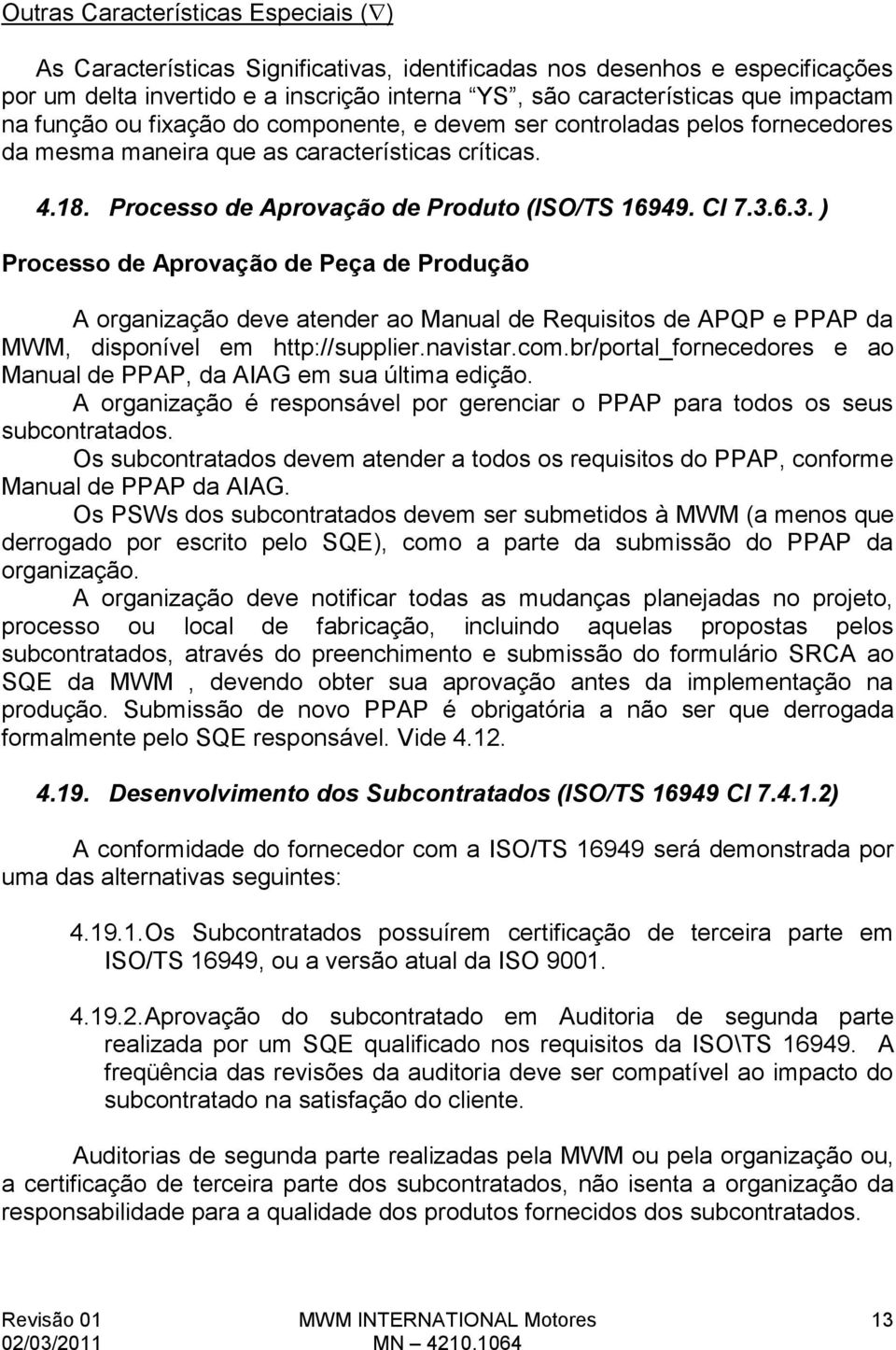 6.3. ) Processo de Aprovação de Peça de Produção A organização deve atender ao Manual de Requisitos de APQP e PPAP da MWM, disponível em http://supplier.navistar.com.