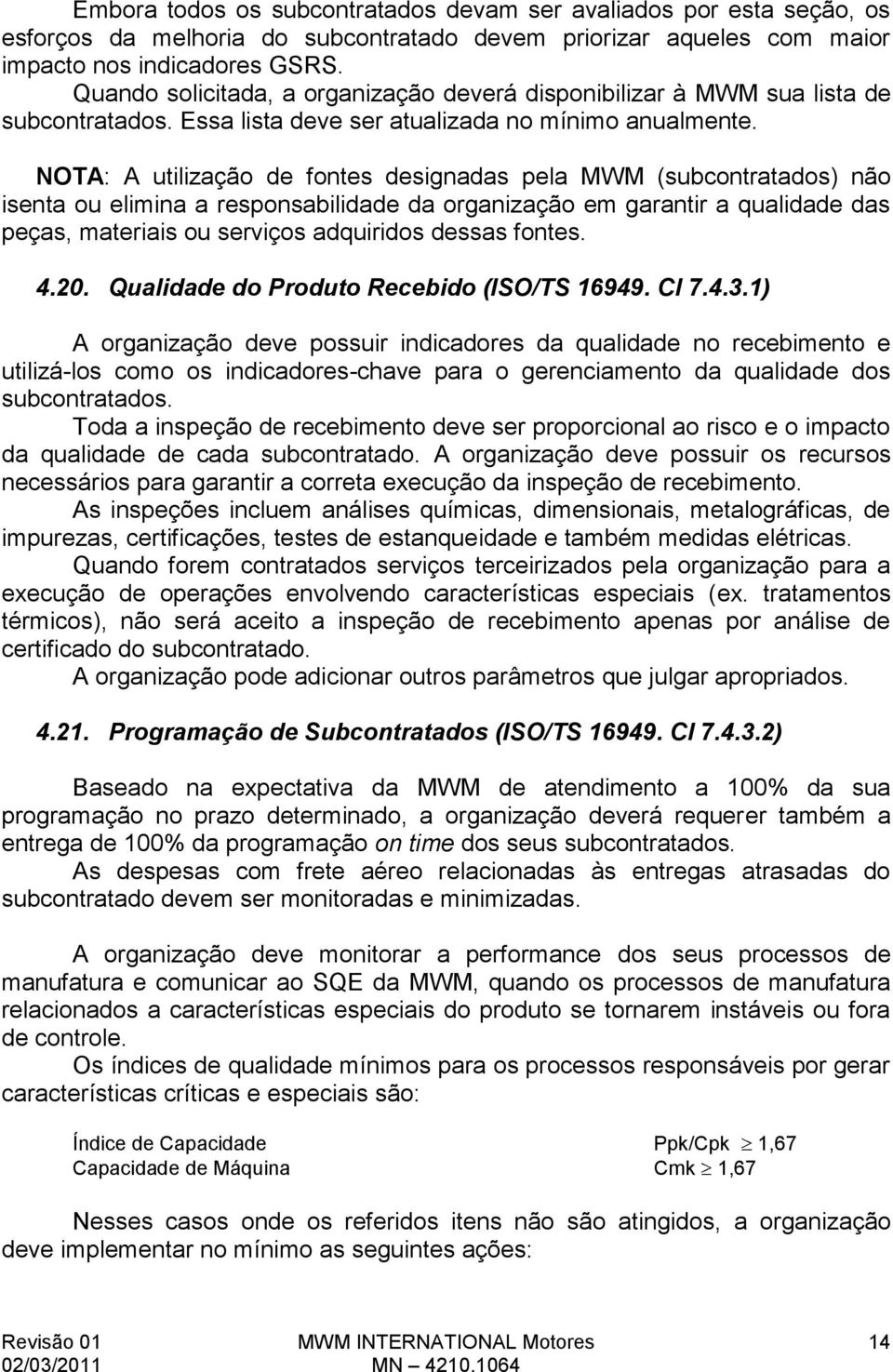 NOTA: A utilização de fontes designadas pela MWM (subcontratados) não isenta ou elimina a responsabilidade da organização em garantir a qualidade das peças, materiais ou serviços adquiridos dessas