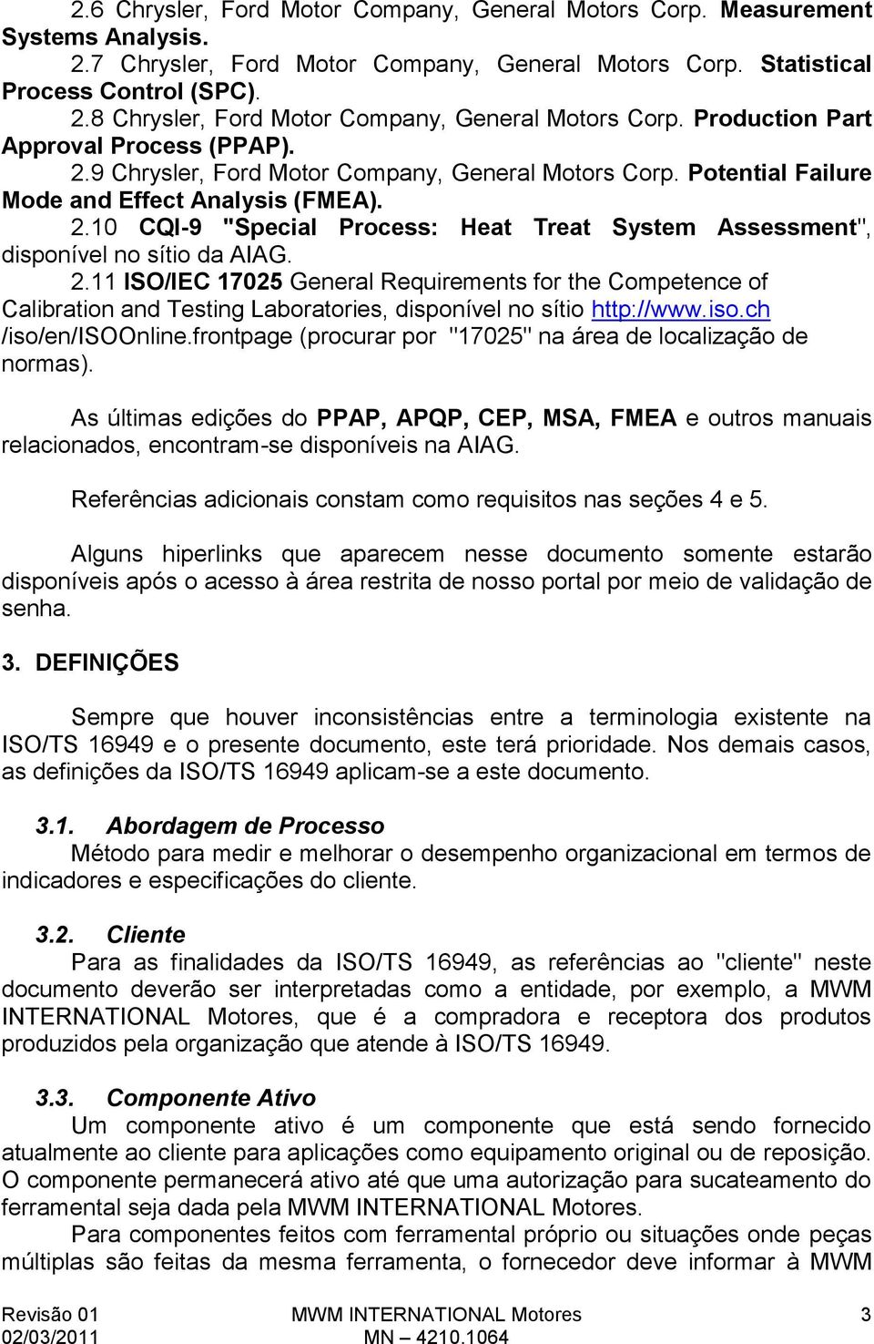 2.11 ISO/IEC 17025 General Requirements for the Competence of Calibration and Testing Laboratories, disponível no sítio http://www.iso.ch /iso/en/isoonline.