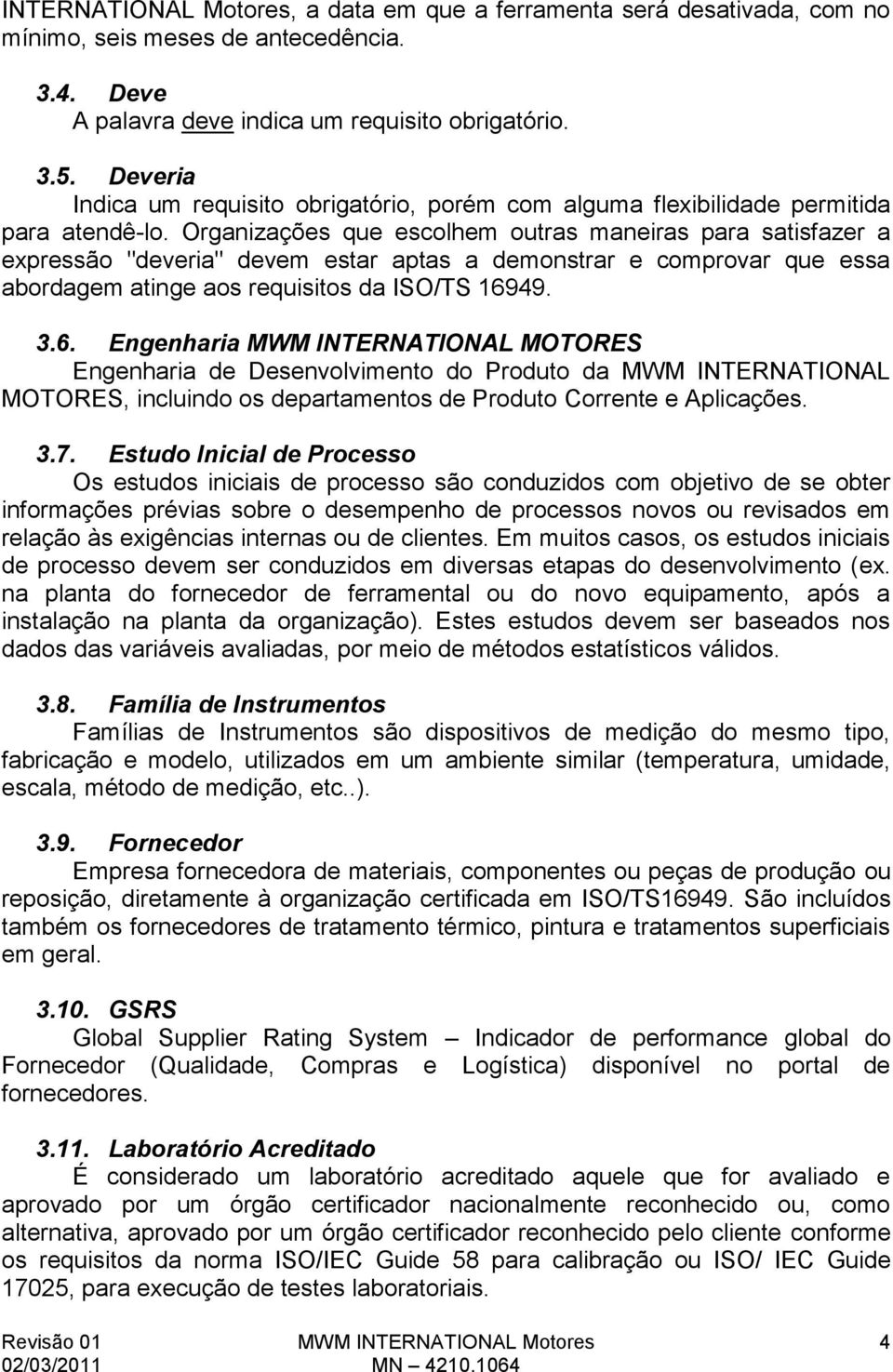 Organizações que escolhem outras maneiras para satisfazer a expressão "deveria" devem estar aptas a demonstrar e comprovar que essa abordagem atinge aos requisitos da ISO/TS 169