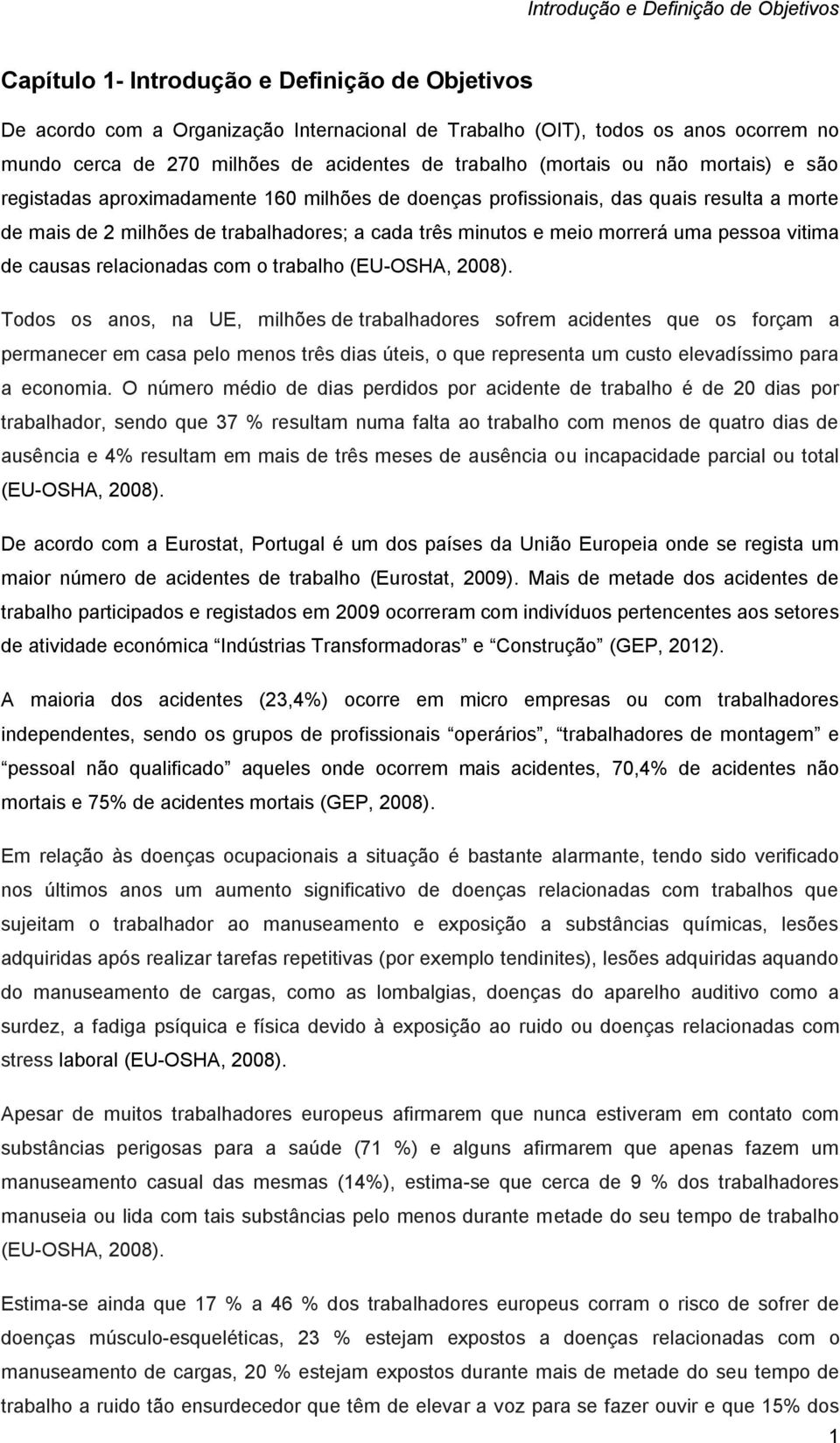 minutos e meio morrerá uma pessoa vitima de causas relacionadas com o trabalho (EU-OSHA, 2008).