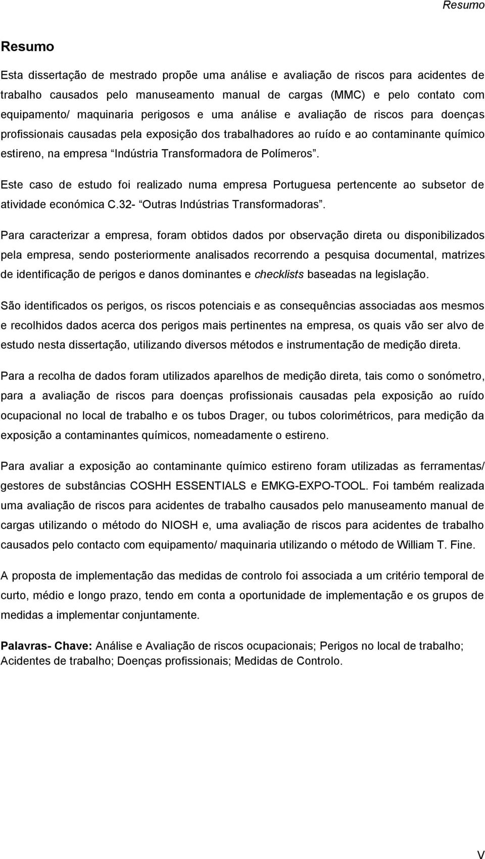 Transformadora de Polímeros. Este caso de estudo foi realizado numa empresa Portuguesa pertencente ao subsetor de atividade económica C.32- Outras Indústrias Transformadoras.