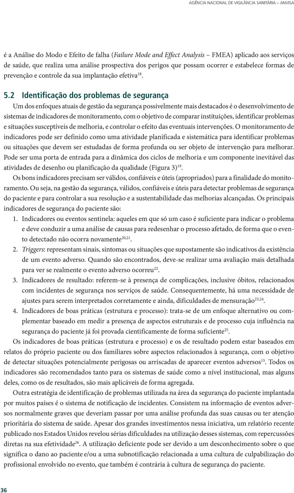 2 Identificação dos problemas de segurança Um dos enfoques atuais de gestão da segurança possivelmente mais destacados é o desenvolvimento de sistemas de indicadores de monitoramento, com o objetivo