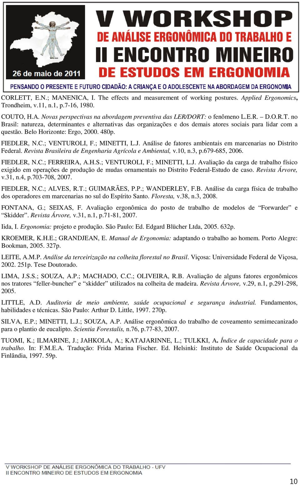 ; MINETTI, L.J. Análise de fatores ambientais em marcenarias no Distrito Federal. Revista Brasileira de Engenharia Agrícola e Ambiental, v.10, n.3, p.679-685, 2006. FIEDLER, N.C.; FERREIRA, A.H.S.