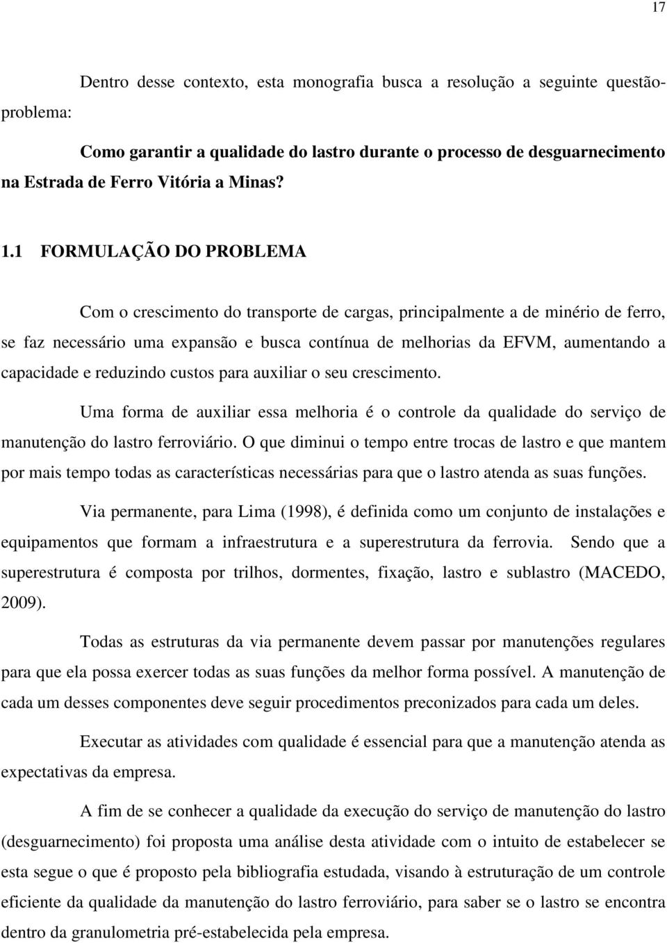 capacidade e reduzindo custos para auxiliar o seu crescimento. Uma forma de auxiliar essa melhoria é o controle da qualidade do serviço de manutenção do lastro ferroviário.