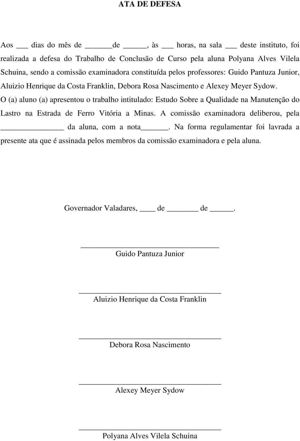 O (a) aluno (a) apresentou o trabalho intitulado: Estudo Sobre a Qualidade na Manutenção do Lastro na Estrada de Ferro Vitória a Minas. A comissão examinadora deliberou, pela da aluna, com a nota.