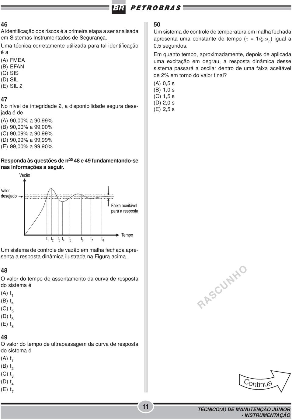 90,00% a 99,00% (C) 90,09% a 90,99% (D) 90,99% a 99,99% (E) 99,00% a 99,90% 50 Um sistema de controle de temperatura em malha fechada apresenta uma constante de tempo ( = 1/. n ) igual a 0,5 segundos.