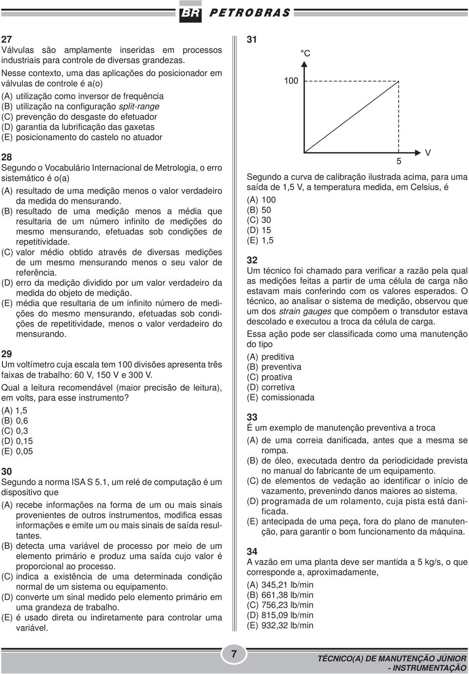 efetuador (D) garantia da lubrificação das gaxetas (E) posicionamento do castelo no atuador 28 Segundo o Vocabulário Internacional de Metrologia, o erro sistemático é o(a) (A) resultado de uma