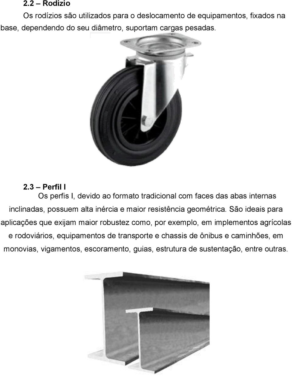 3 Perfil I Os perfis I, devido ao formato tradicional com faces das abas internas inclinadas, possuem alta inércia e maior resistência