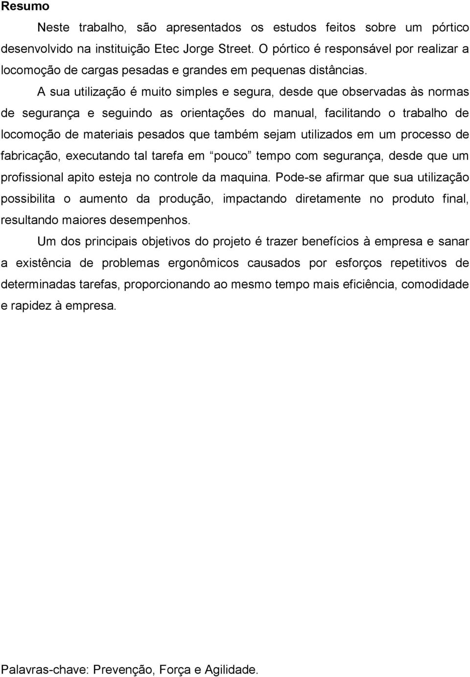 A sua utilização é muito simples e segura, desde que observadas às normas de segurança e seguindo as orientações do manual, facilitando o trabalho de locomoção de materiais pesados que também sejam