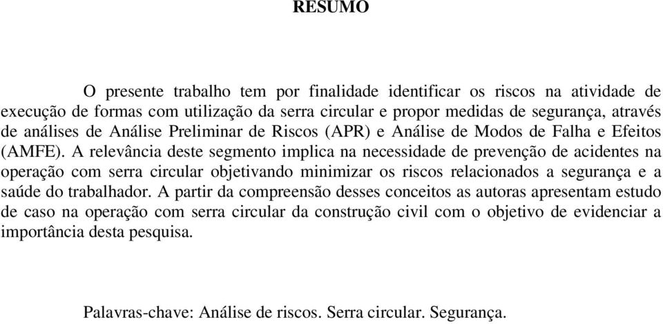 A relevância deste segmento implica na necessidade de prevenção de acidentes na operação com serra circular objetivando minimizar os riscos relacionados a segurança e a saúde do