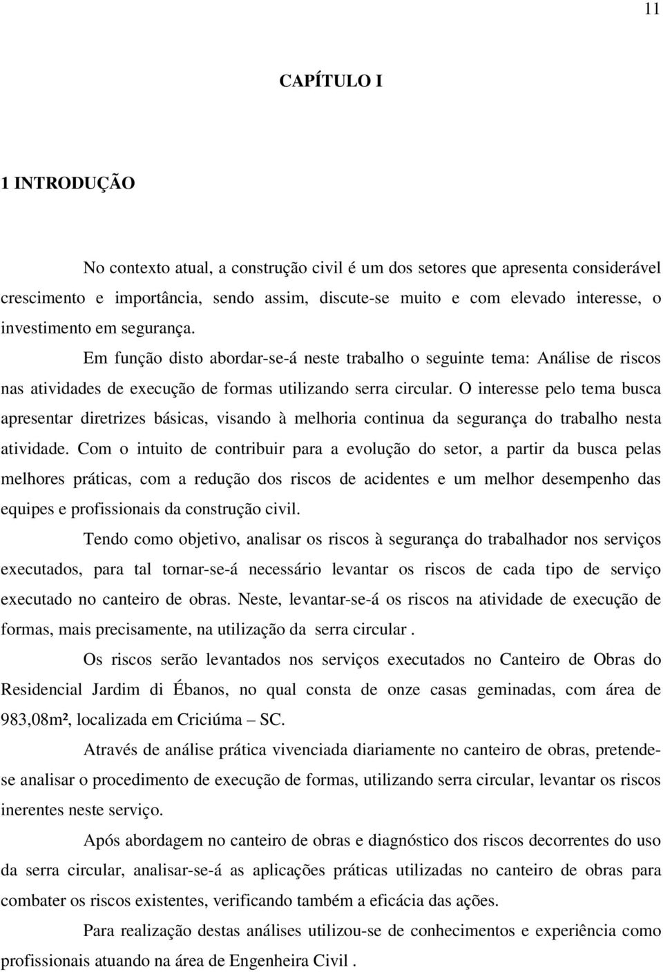 O interesse pelo tema busca apresentar diretrizes básicas, visando à melhoria continua da segurança do trabalho nesta atividade.