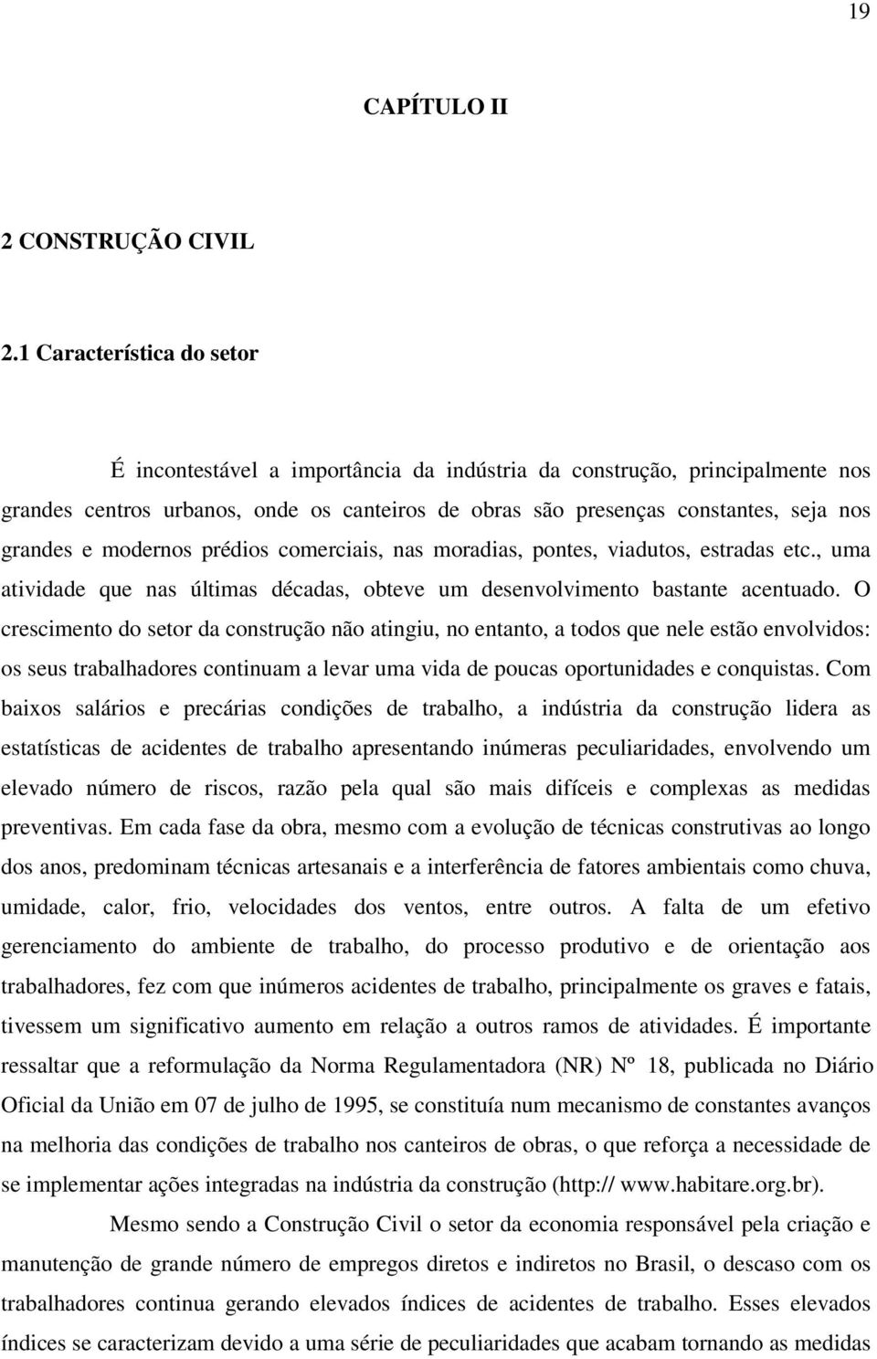 modernos prédios comerciais, nas moradias, pontes, viadutos, estradas etc., uma atividade que nas últimas décadas, obteve um desenvolvimento bastante acentuado.