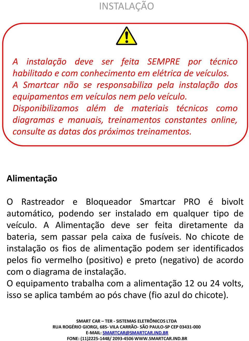 Disponibilizamos além de materiais técnicos como diagramas e manuais, treinamentos constantes online, consulte as datas dos próximos treinamentos.