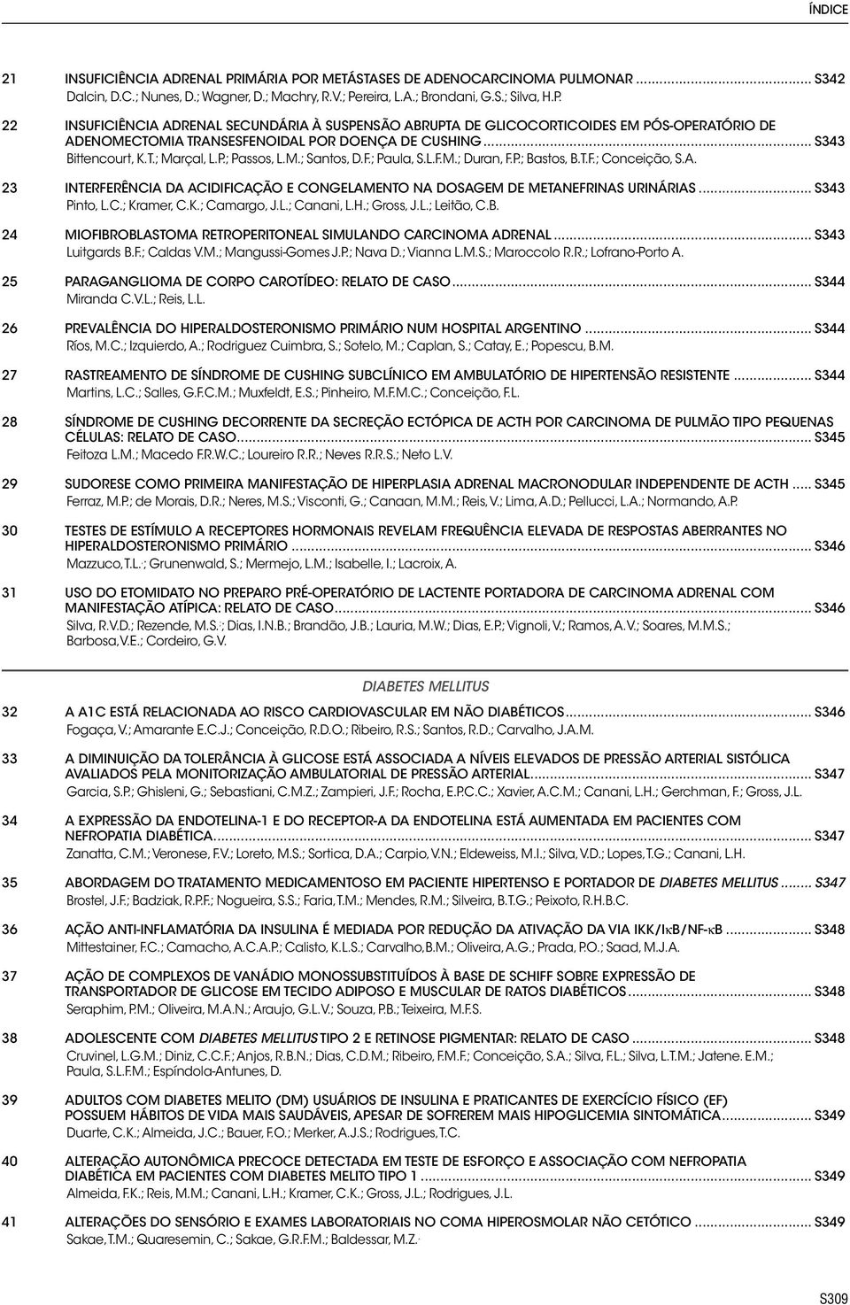 23 INTERFERÊNCIA DA ACIDIFICAÇÃO E CONGELAMENTO NA DOSAGEM DE METANEFRINAS URINÁRIAS... S343 Pinto, L.C.; Kramer, C.K.; Camargo, J.L.; Canani, L.H.; Gross, J.L.; Leitão, C.B.