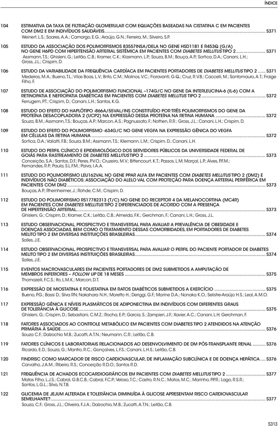 .. S37 Assmann, T.S.; Ghisleni, G.; Leitão, C.B.; Kramer, C.K.; Klasmann, L.P.; Souza, B.M.; Bouça, A.P.; Sortica, D.A.; Canani, L.H.; Gross, J.L.; Crispim, D.