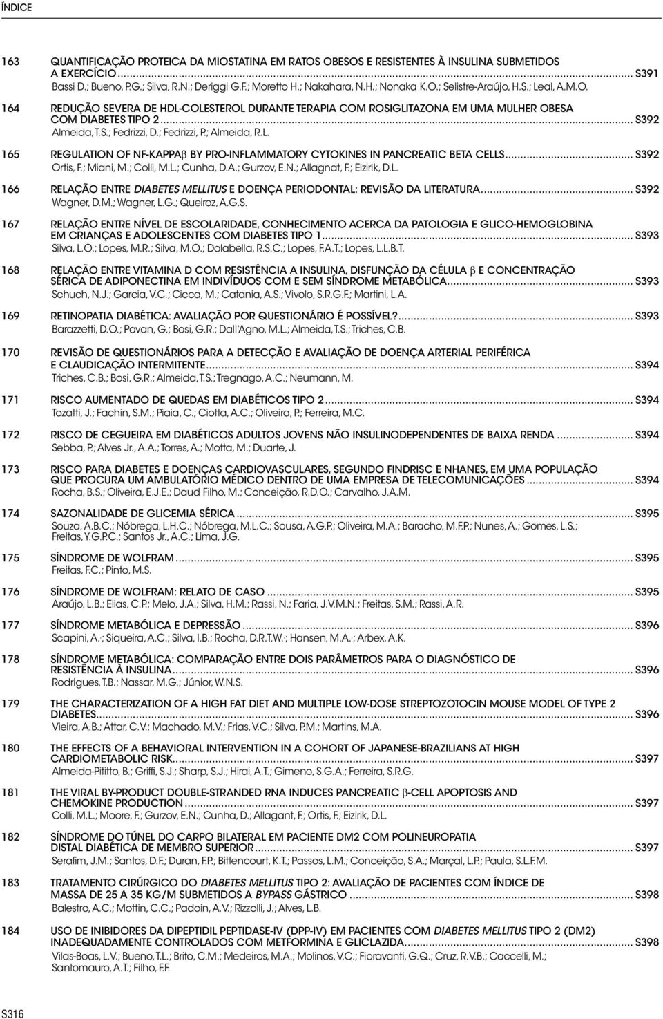 ; Almeida, R.L. 65 REGULATION OF NF-KAPPAb BY PRO-INFLAMMATORY CYTOKINES IN PANCREATIC BETA CELLS... S392 Ortis, F.; Miani, M.; Colli, M.L.; Cunha, D.A.; Gurzov, E.N.; Allagnat, F.; Eizirik, D.L. 66 RELAÇÃO ENTRE DIABETES MELLITUS E DOENÇA PERIODONTAL: REVISÃO DA LITERATURA.