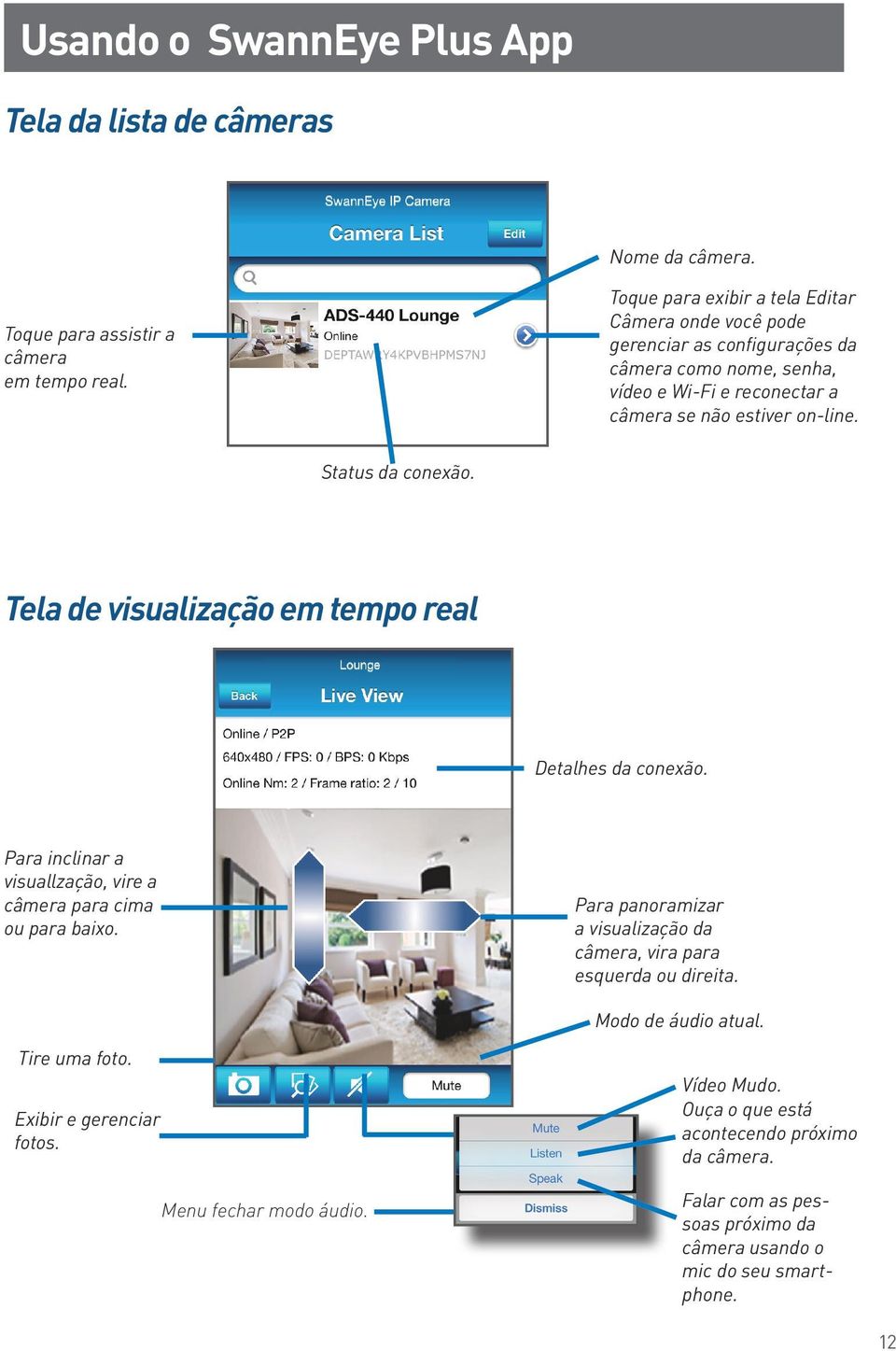 Status da conexão. Tela de visualização em tempo real Detalhes da conexão. Para inclinar a visuallzação, vire a câmera para cima ou para baixo.