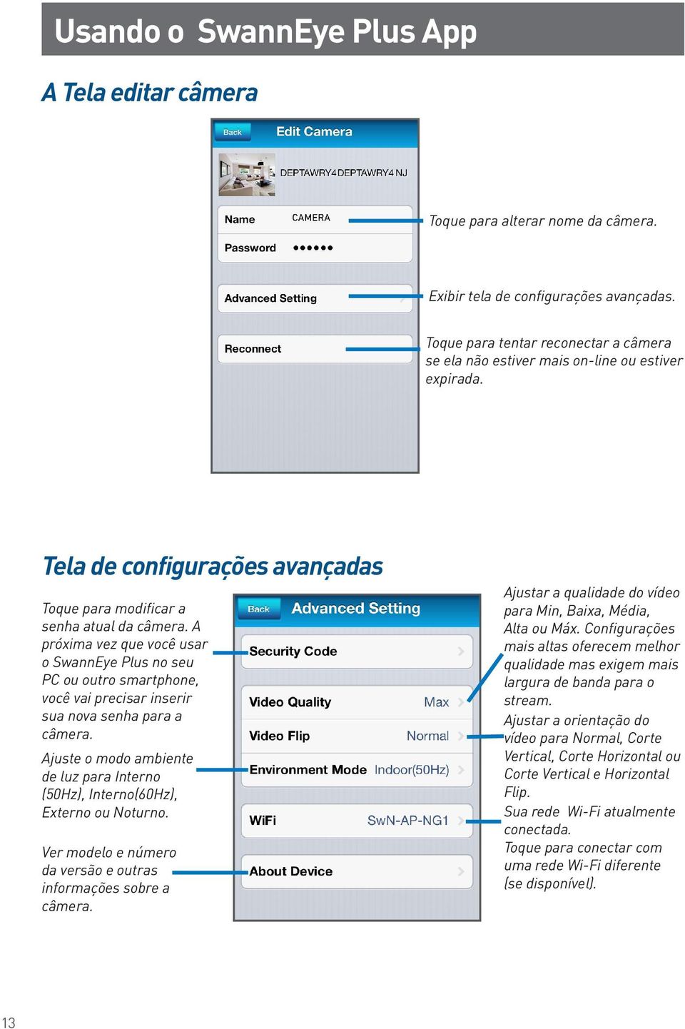 A próxima vez que você usar o SwannEye Plus no seu PC ou outro smartphone, você vai precisar inserir sua nova senha para a câmera.